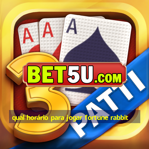 qual horário para jogar fortune rabbit