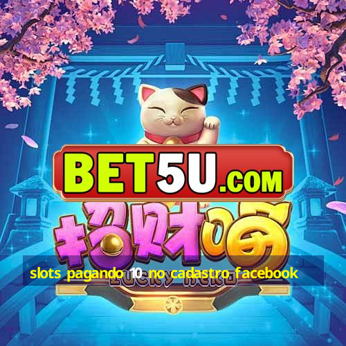 slots pagando 10 no cadastro facebook