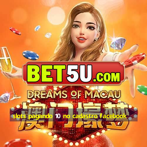 slots pagando 10 no cadastro facebook