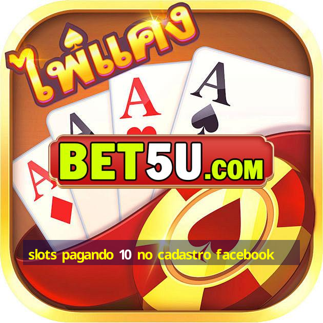 slots pagando 10 no cadastro facebook