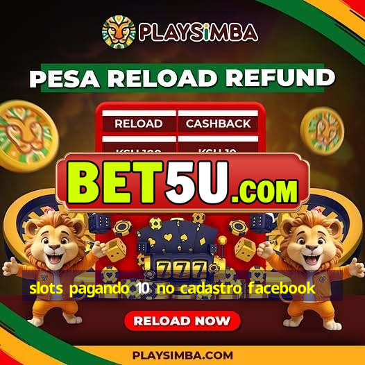 slots pagando 10 no cadastro facebook